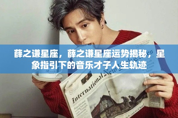 薛之谦星座运势揭秘,音乐才子的人生轨迹与星象指引