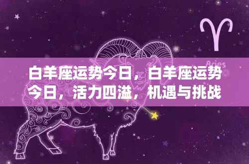 今日白羊座运势,活力挑战并存,把握机遇的关键时刻