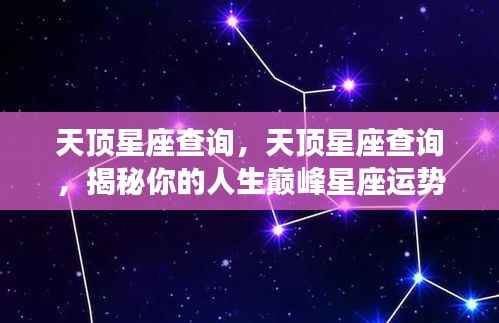 揭秘天顶星座运势,掌握人生巅峰星座查询指南