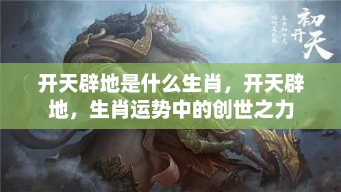 开天辟地生肖运势揭秘,创世之力下的生肖揭秘