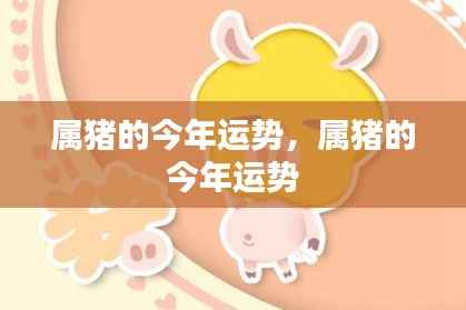 属猪人今年运势详解,事业、财运、爱情全方位解析