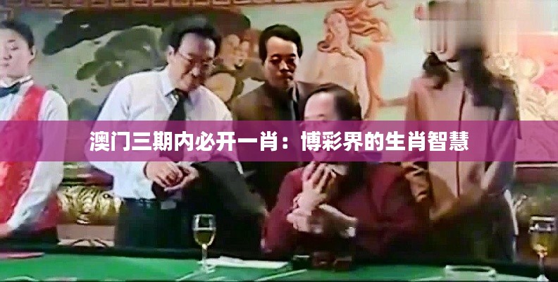 澳门三期内必开一肖:博彩界的生肖智慧