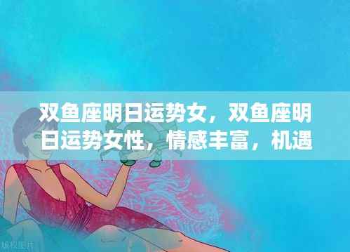 双鱼座女性明日运势详解,情感丰富,机遇与挑战并存