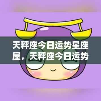 天秤座今日运势星座屋,和谐与平衡的魅力展现