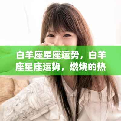 白羊座星座运势,热情燃烧,无限可能展现!