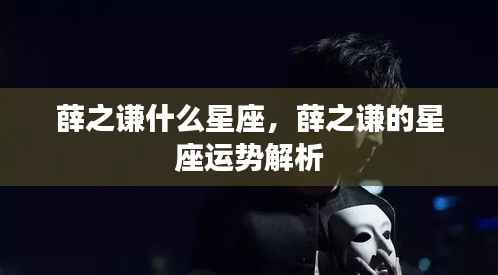 薛之谦星座揭秘,运势解析与个性揭秘