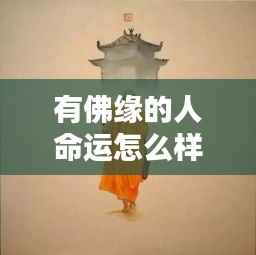 佛缘深厚者的命运轨迹与生命解析，探寻有佛缘人的命运走向