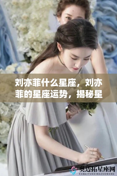 揭秘刘亦菲星座运势与星象背后的秘密