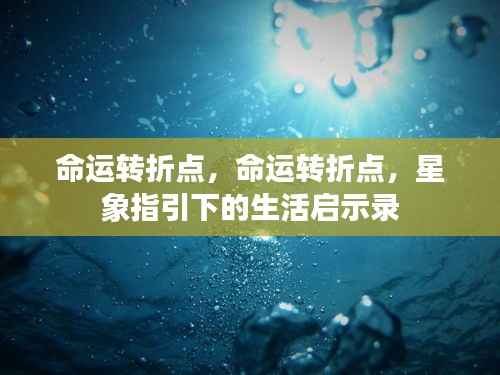 星象启示录,命运转折点与生活的指引