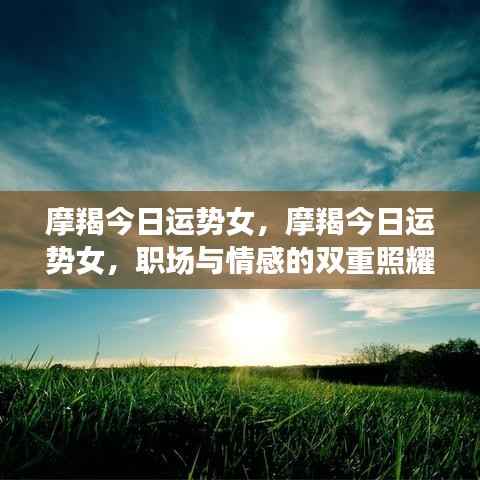摩羯女性今日运势,职场与情感双重关注下的运势展望