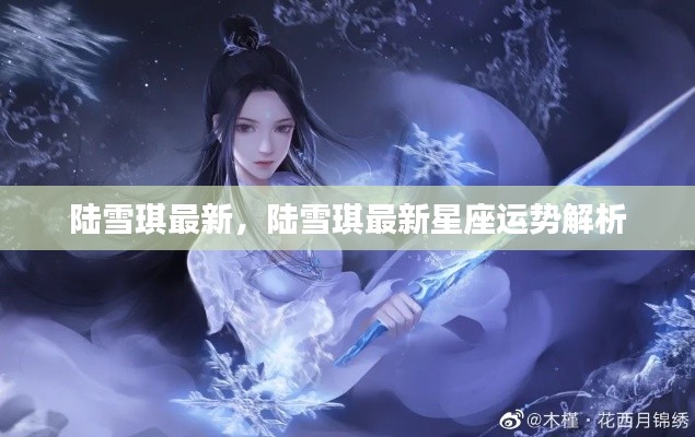 陆雪琪最新星座运势解析揭秘
