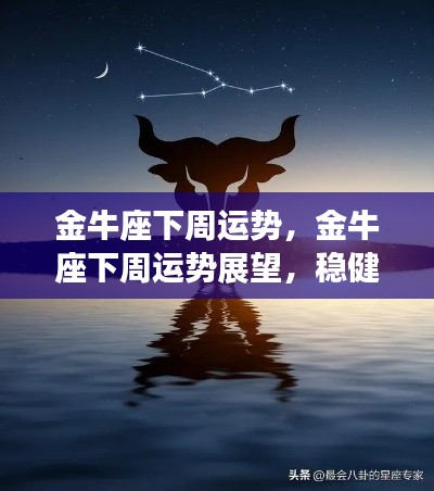 金牛座下周运势展望,稳健前行,收获与幸运将至