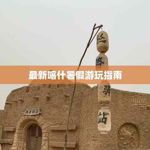 最新喀什暑假游玩指南