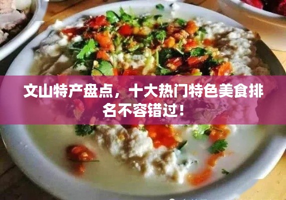 文山特产盘点,十大热门特色美食排名不容错过!