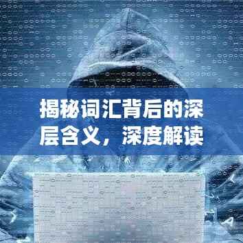揭秘词汇背后的深层含义,深度解读词汇真相,一键搜索尽在百度!