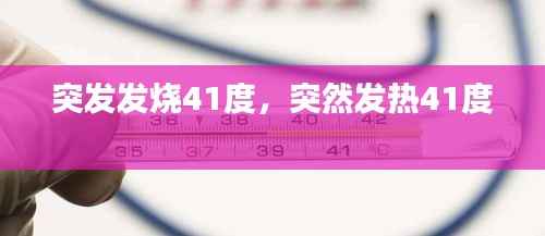 突发发烧41度,突然发热41度