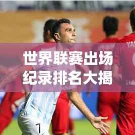 世界联赛出场纪录排名大揭秘!