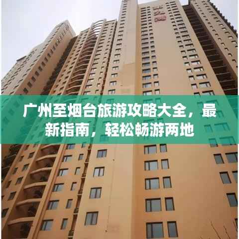 广州至烟台旅游攻略大全,最新指南,轻松畅游两地