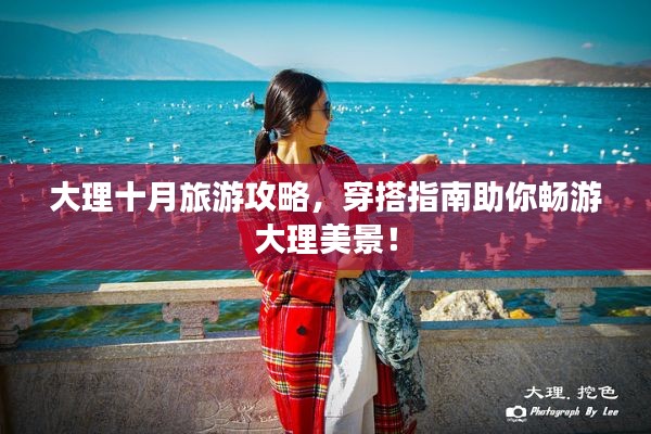 大理十月旅游攻略,穿搭指南助你畅游大理美景!
