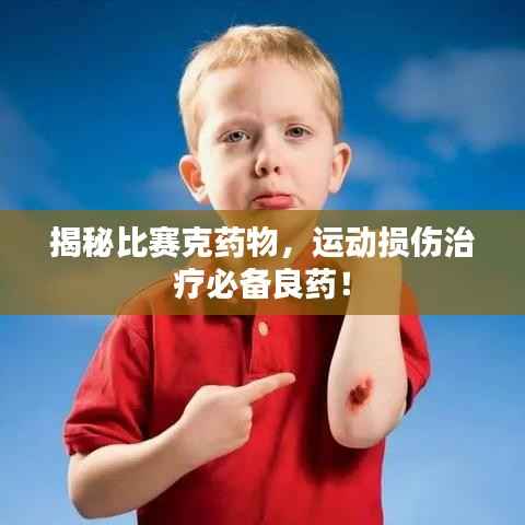 揭秘比赛克药物,运动损伤治疗必备良药!