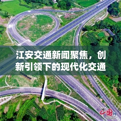 江安交通新闻聚焦,创新引领下的现代化交通网络打造